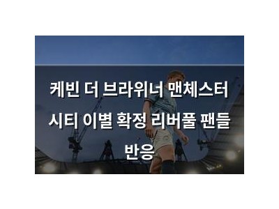 케빈 더 브라위너 맨체스터 시티 이별 확정 리버풀 팬들 반응