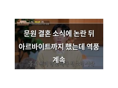 문원 결혼 소식에 논란 뒤 아르바이트까지 했는데 역풍 계속