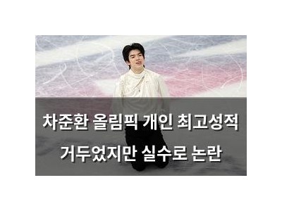 차준환 올림픽 개인 최고성적 거두었지만 실수로 논란