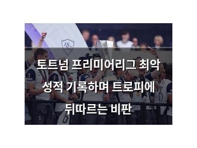 토트넘 프리미어리그 최악 성적 기록하며 트로피에 뒤따르는 비판