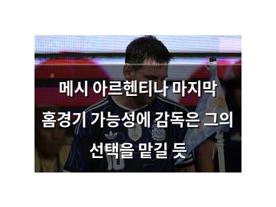 메시 아르헨티나 마지막 홈경기 가능성에 감독은 그의 선택을 맡길 듯
