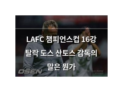 LAFC 챔피언스컵 16강 탈락 도스 산토스 감독의 말은 뭔가