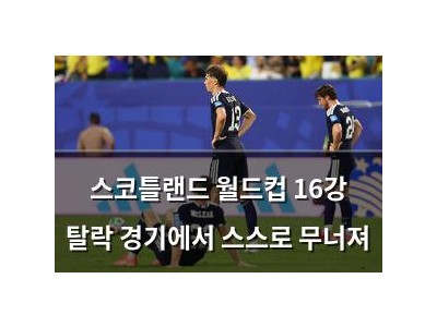스코틀랜드 월드컵 16강 탈락 경기에서 스스로 무너져