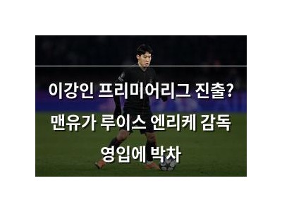 이강인 프리미어리그 진출? 맨유가 루이스 엔리케 감독 영입에 박차