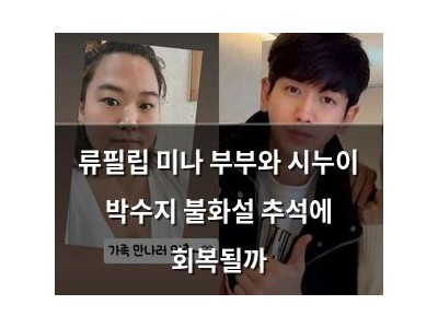 류필립 미나 부부와 시누이 박수지 불화설 추석에 회복될까