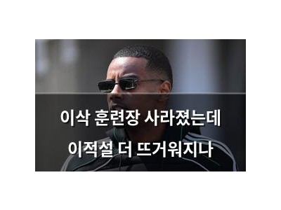 이삭 훈련장 사라졌는데 이적설 더 뜨거워지나