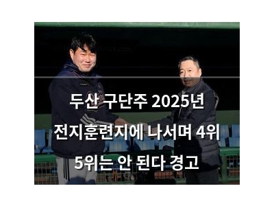 두산 구단주 2025년 전지훈련지에 나서며 4위 5위는 안 된다 경고