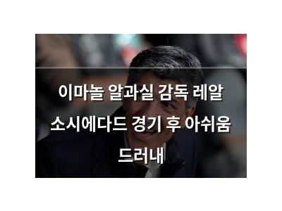 이마놀 알과실 감독 레알 소시에다드 경기 후 아쉬움 드러내