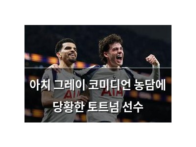 아치 그레이 코미디언 농담에 당황한 토트넘 선수