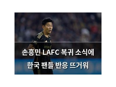 손흥민 LAFC 복귀 소식에 한국 팬들 반응 뜨거워