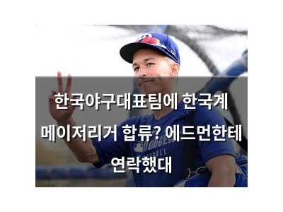 한국야구대표팀에 한국계 메이저리거 합류? 에드먼한테 연락했대