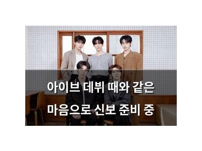 아이브 데뷔 때와 같은 마음으로 신보 준비 중