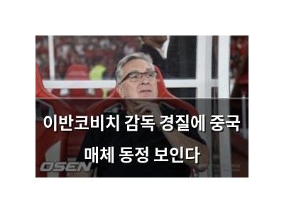 이반코비치 감독 경질에 중국 매체 동정 보인다