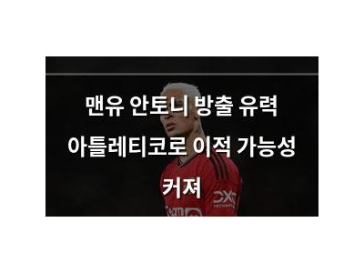 맨유 안토니 방출 유력 아틀레티코로 이적 가능성 커져