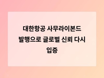 대한항공 사무라이본드 발행으로 글로벌 신뢰 다시 입증