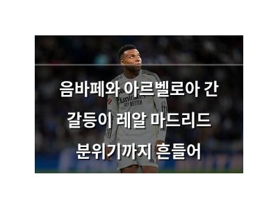 음바페와 아르벨로아 간 갈등이 레알 마드리드 분위기까지 흔들어
