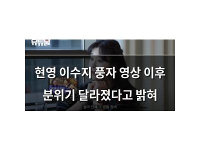 현영 이수지 풍자 영상 이후 분위기 달라졌다고 밝혀