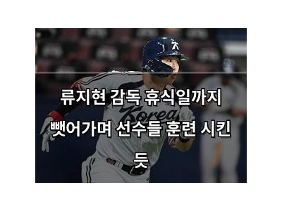 류지현 감독 휴식일까지 뺏어가며 선수들 훈련 시킨 듯